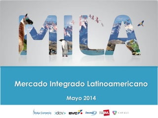 Mercado Integrado Latinoamericano
Mayo 2014
 
