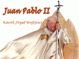 Karol Józef Wojtyła  Juan Pablo II 