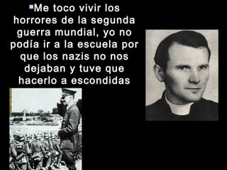Me toco vivir losMe toco vivir los
horrores de la segundahorrores de la segunda
guerra mundial, yo noguerra mundial, yo no
podía ir a la escuela porpodía ir a la escuela por
que los nazis no nosque los nazis no nos
dejaban y tuve quedejaban y tuve que
hacerlo a escondidashacerlo a escondidas
 