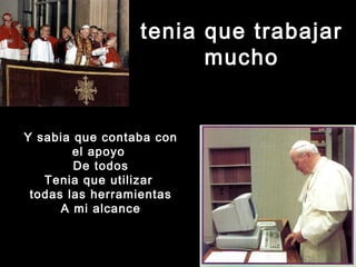 tenia que trabajartenia que trabajar
muchomucho
Y sabia que contaba con
el apoyo
De todos
Tenia que utilizar
todas las herramientas
A mi alcance
 
