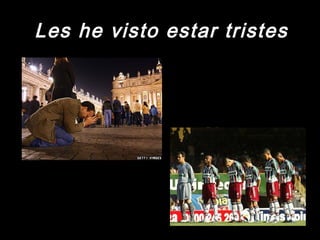 Les he visto estar tristesLes he visto estar tristes
 