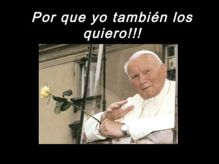 Por que yo también losPor que yo también los
quiero!!!quiero!!!
 