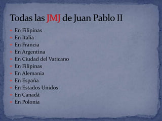  En Filipinas
 En Italia
 En Francia
 En Argentina
 En Ciudad del Vaticano
 En Filipinas
 En Alemania
 En España
 En Estados Unidos
 En Canadá
 En Polonia
 