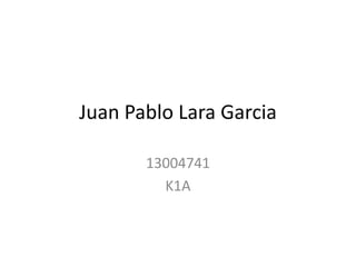 Juan Pablo Lara Garcia
13004741
K1A
 