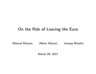 On the Risk of Leaving the Euro
Manuel Macera, Albert Marcet, Juanpa Nicolini
March 29, 2017
 