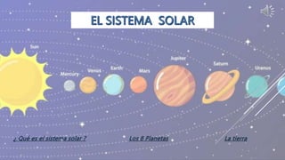 Los 8 Planetas
¿ Qué es el sistema solar ? La tierra
 