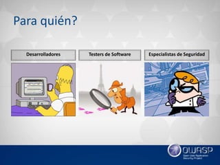 Para quién?
Desarrolladores Testers de Software Especialistas de Seguridad
 
