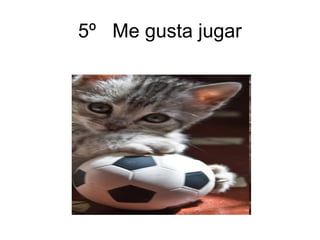 5º Me gusta jugar
 