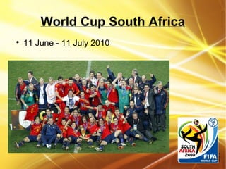 World Cup South Africa

11 June - 11 July 2010
 