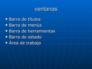 ventanas Barra de títulos Barra de menús Barra de herramientas Barra de estado Área de trabajo 