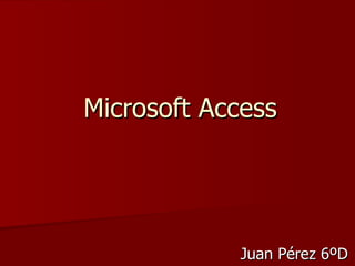 Microsoft Access Juan Pérez 6ºD 