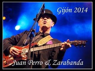 Gijón 2014
Juan Perro & Zarabanda
 