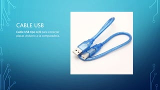 CABLE USB
Cable USB tipo A/B para conectar
placas Arduino a la computadora.
 