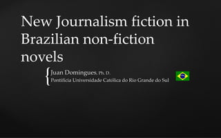 New Journalism fiction in
Brazilian non-fiction
novels
   {Juan Domingues, Ph. D.
    Pontifícia Universidade Católica do Rio Grande do Sul
 