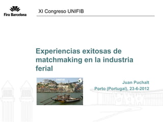 XI Congreso UNIFIB




Experiencias exitosas de
matchmaking en la industria
ferial
                                  Juan Puchalt
                     Porto (Portugal), 23-6-2012
 