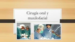 Cirugía oral y
maxilofacial
 