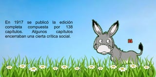En 1917 se publicó la edición
completa compuesta por 138
capítulos. Algunos capítulos
encerraban una cierta crítica social.
 