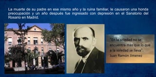 La muerte de su padre en ese mismo año y la ruina familiar, le causaron una honda
preocupación y un año después fue ingresado con depresión en el Sanatorio del
Rosario en Madrid..
 