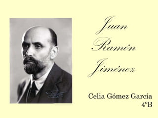 Juan
Ramón
Jiménez
Celia Gómez García
              4ºB
 