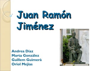 Juan Ramón Jiménez Andrea Díaz Marta González Guillem Guimerà Oriol Mejías 