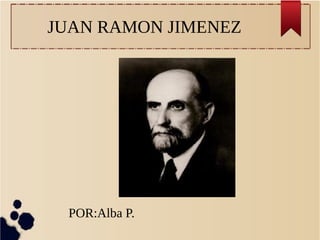 JUAN RAMON JIMENEZ
POR:Alba P.
 