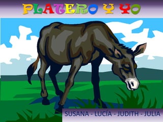 PLATERO Y YO
SUSANA - LUCÍA - JUDITH - JULIA
 