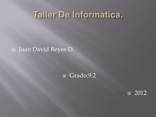    Juan David Reyes D.



                      Grado:9.2

                                      2012
 