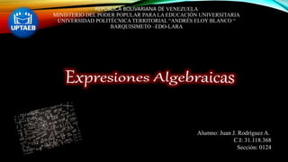 REPÚBLICA BOLIVARIANA DE VENEZUELA
MINISTERIO DEL PODER POPULAR PARA LA EDUCACIÓN UNIVERSITARIA
UNIVERSIDAD POLITÉCNICA TERRITORIAL “ANDRÉS ELOY BLANCO “
BARQUISIMETO –EDO-LARA
Alumno: Juan J. Rodríguez A.
C.I: 31.118.368
Sección: 0124
 