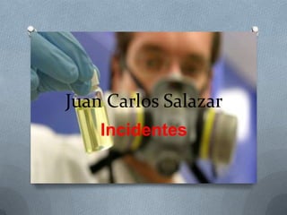 Juan Carlos Salazar
Incidentes

 