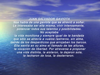 JUAN SALVADOR GAVIOTA
Nos habla de una gaviota que se atrevió a soñar.
Le interesaba ser ella misma, vivir intensamente,
p...