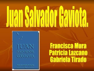 Juan Salvador Gaviota. Francisca Mura Patricia Lazcano Gabriela Tirado 