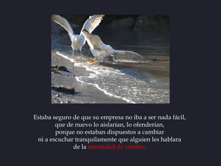 Estaba seguro de que su empresa no iba a ser nada fácil,
        que de nuevo lo aislarían, lo ofenderían,
        porque ...