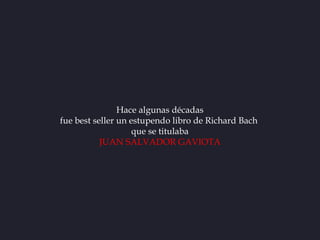 Hace algunas décadas
fue best seller un estupendo libro de Richard Bach
                    que se titulaba
           JUA...