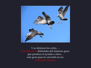 Y se abrieron los cielos …
Juan Salvador disfrutaba del inmenso gozo
      que produce el ayudar a otros…
     este gran p...
