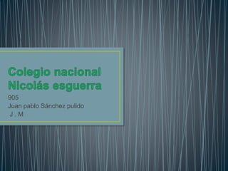 905
Juan pablo Sánchez pulido
J . M
 