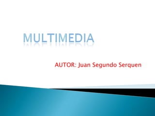 AUTOR: Juan Segundo Serquen MULTIMEDIA 