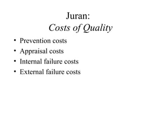 Juran:
Costs of Quality
• Prevention costs
• Appraisal costs
• Internal failure costs
• External failure costs
 