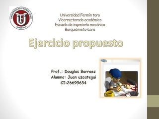 Universidad Fermín toro
Vicerrectorado académico
Escuela de ingeniería mecánica
Barquisimeto-Lara
Prof.: Douglas Barraez
Alumno: Juan uzcategui
CI:26699634
 