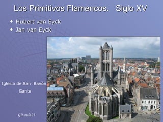 Los Primitivos Flamencos.  Siglo XV ,[object Object],[object Object],Iglesia de San  Bavón Gante Glr.aula23 