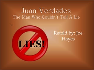 Retold by: Joe Hayes Juan Verdades The Man Who Couldn’t Tell A Lie LIES! 