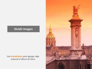 Dividir Imagen

Use transiciones para agregar algo
especial al álbum de fotos

 