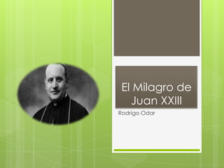 El Milagro de
Juan XXIII
Rodrigo Odar
 