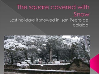 The square covered with Snow  Last holidays it snowed in  san Pedro de colalao  