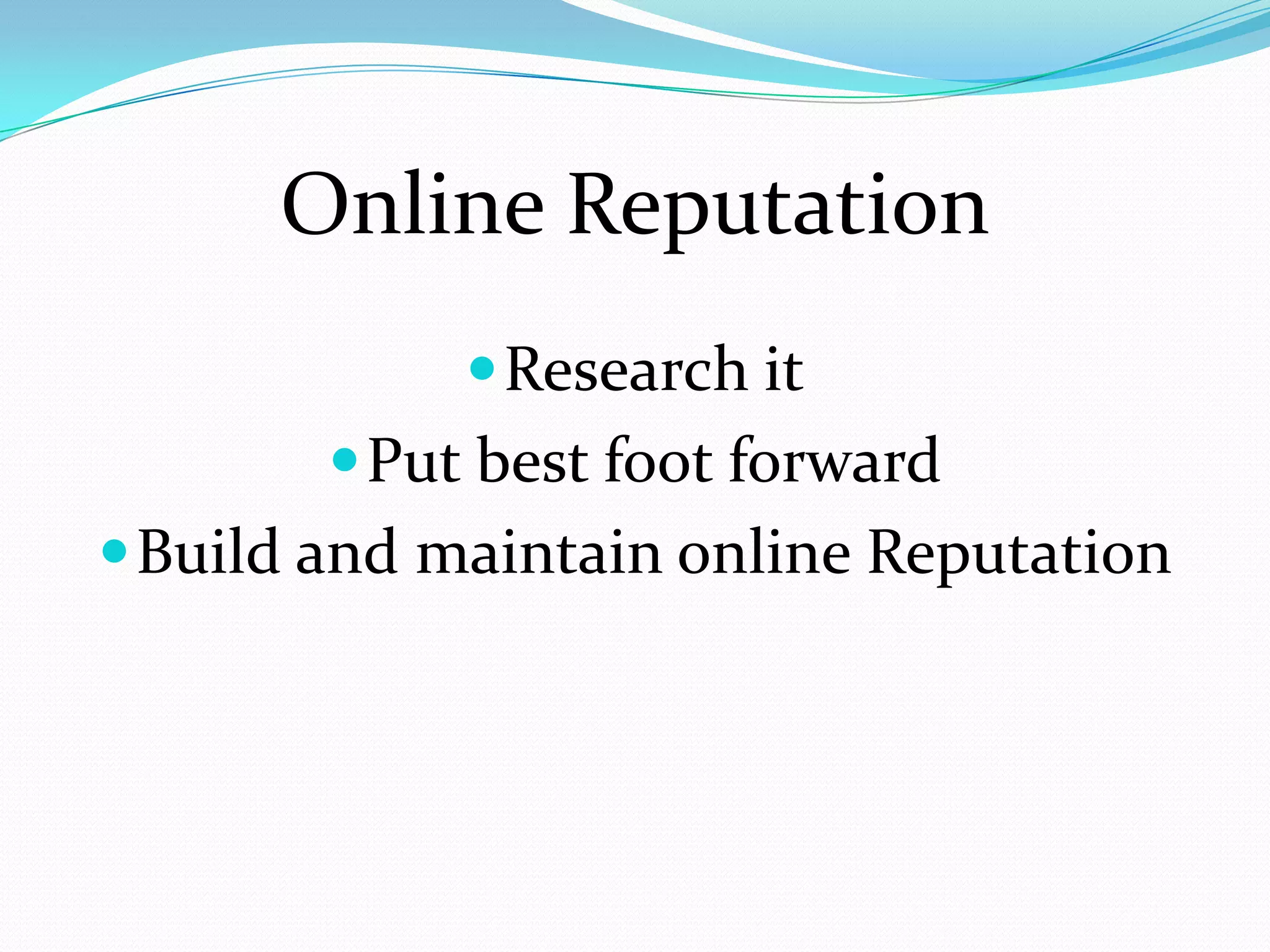 Online Reputation
              Research it
         Put best foot forward
 Build and maintain online Reputation
 