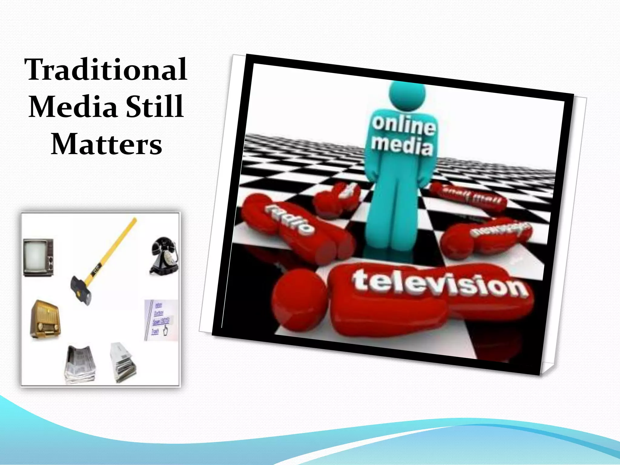 Traditional
Media Still
  Matters
 