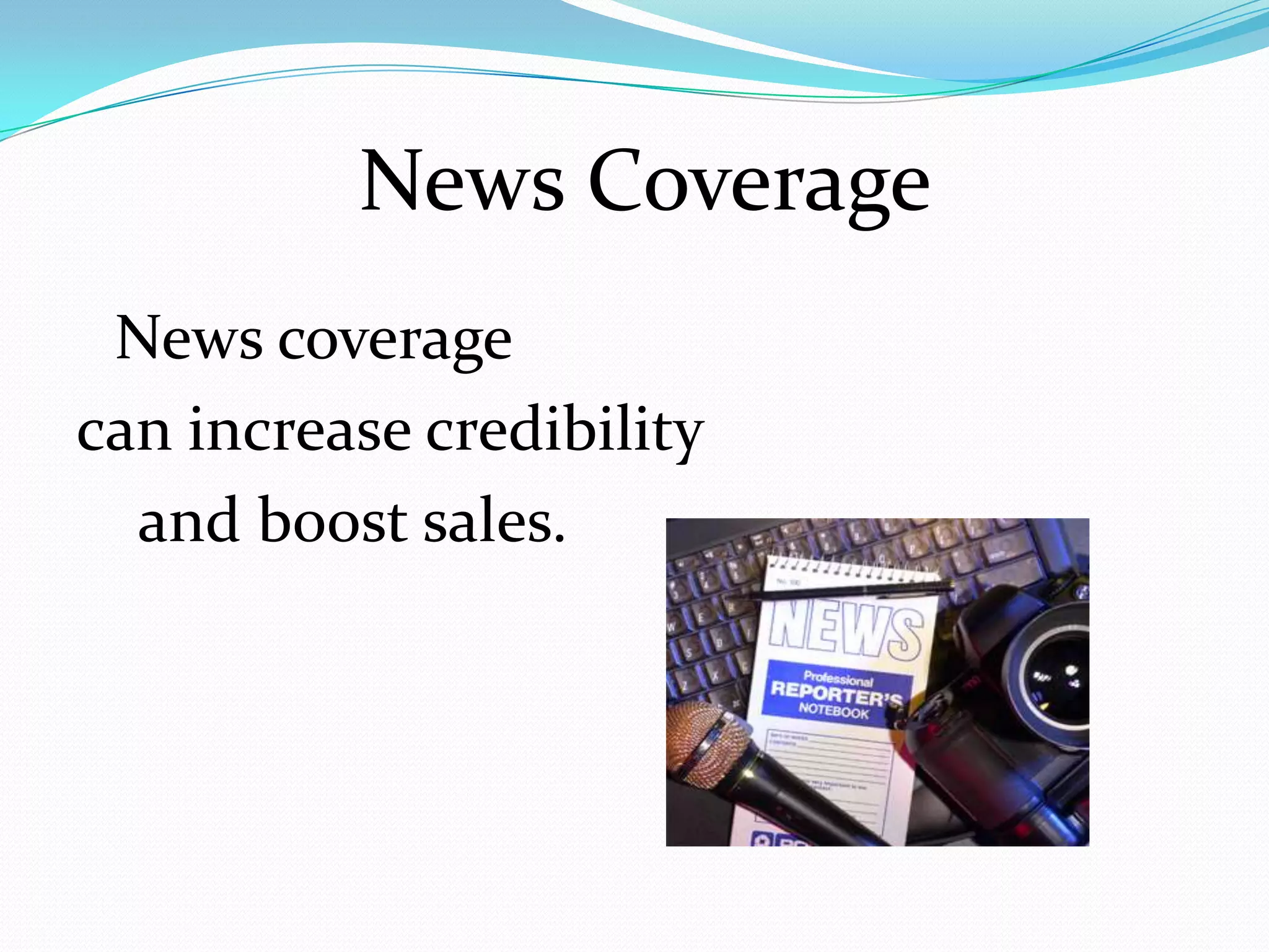 News Coverage
 News coverage
can increase credibility
  and boost sales.
 