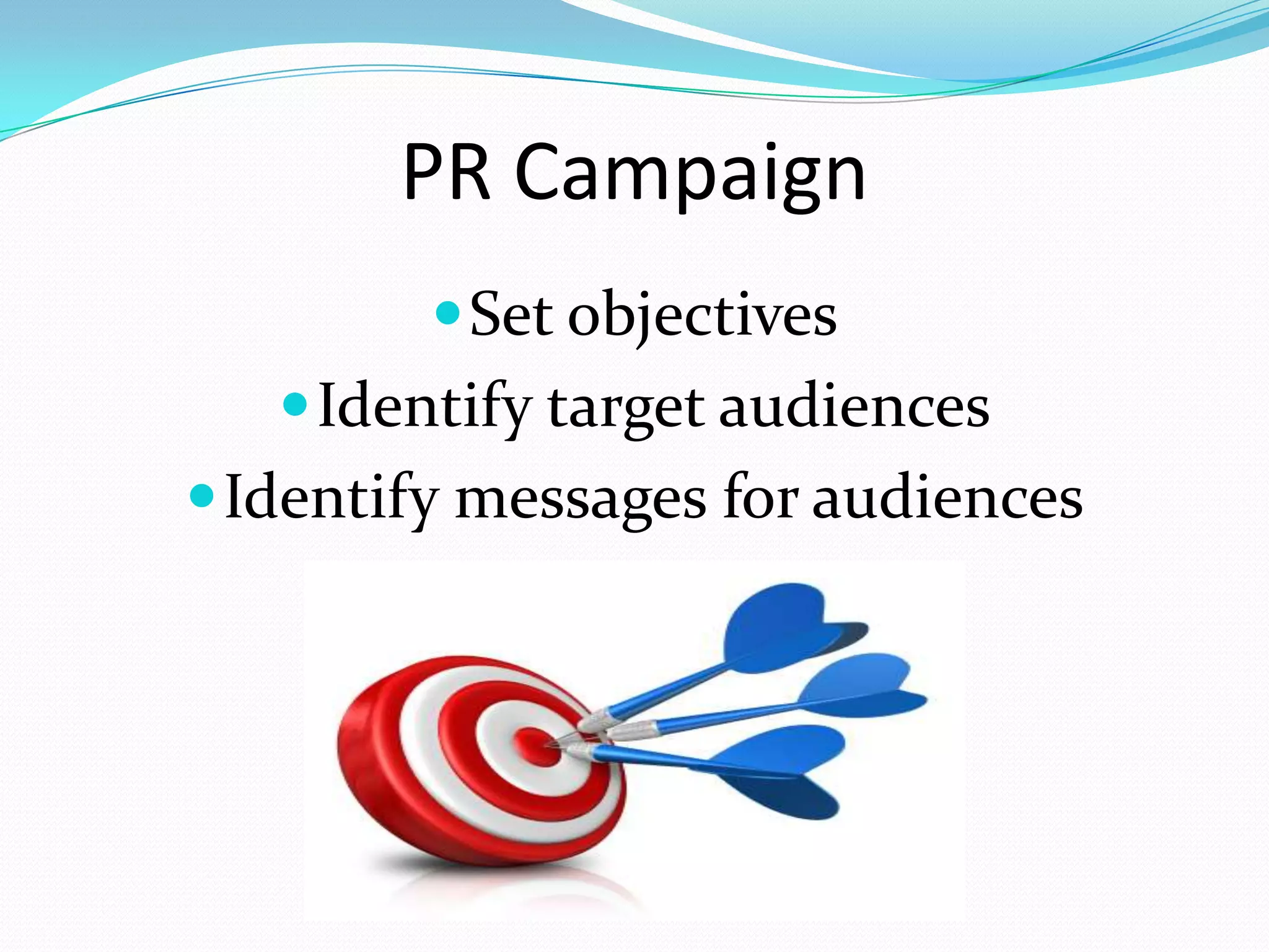 PR Campaign
          Set objectives
    Identify target audiences
 Identify messages for audiences
 