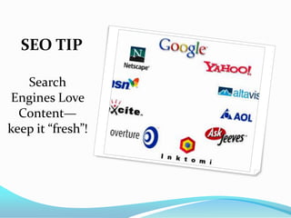 SEO TIP

   Search
Engines Love
  Content—
keep it “fresh”!
 