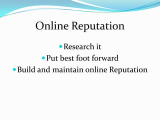 Online Reputation
              Research it
         Put best foot forward
 Build and maintain online Reputation
 