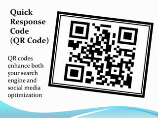 Quick
Response
Code
(QR Code)

QR codes
enhance both
your search
engine and
social media
optimization
 
